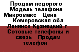 Продам недорого › Модель телефона ­ Микромакс › Цена ­ 1 500 - Кемеровская обл., Ленинск-Кузнецкий г. Сотовые телефоны и связь » Продам телефон   